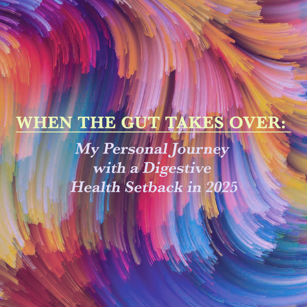 When the Gut Takes Over: My Personal Journey with a Digestive Health Setback in 2025